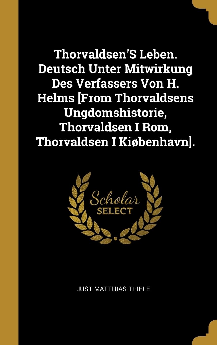 Thorvaldsen'S Leben. Deutsch Unter Mitwirkung Des Verfassers Von H. Helms . Memories