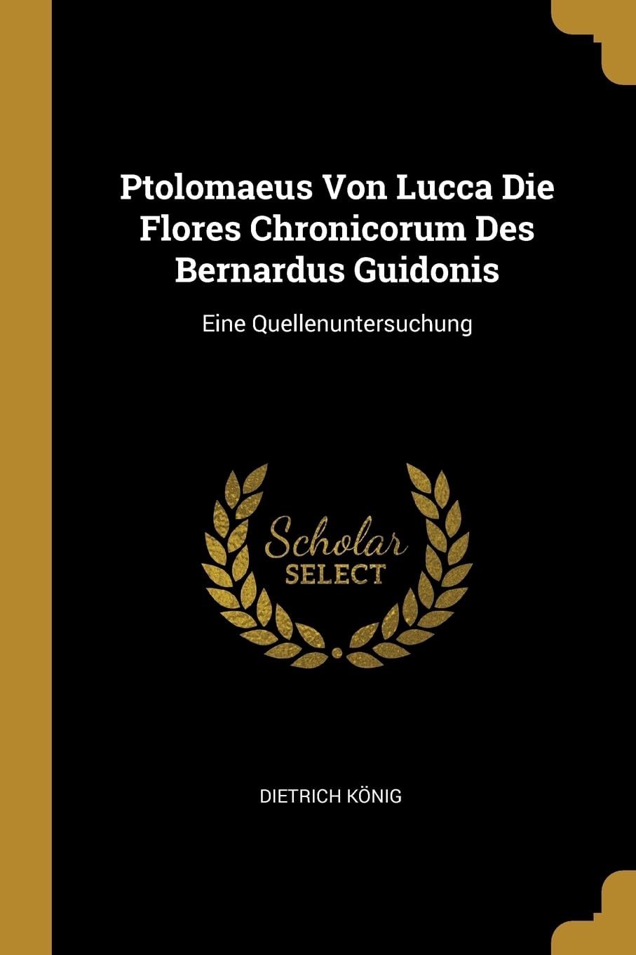 Ptolomaeus Von Lucca Die Flores Chronicorum Des Bernardus Guidonis: Eine Quellenuntersuchung Religion & Esotericism