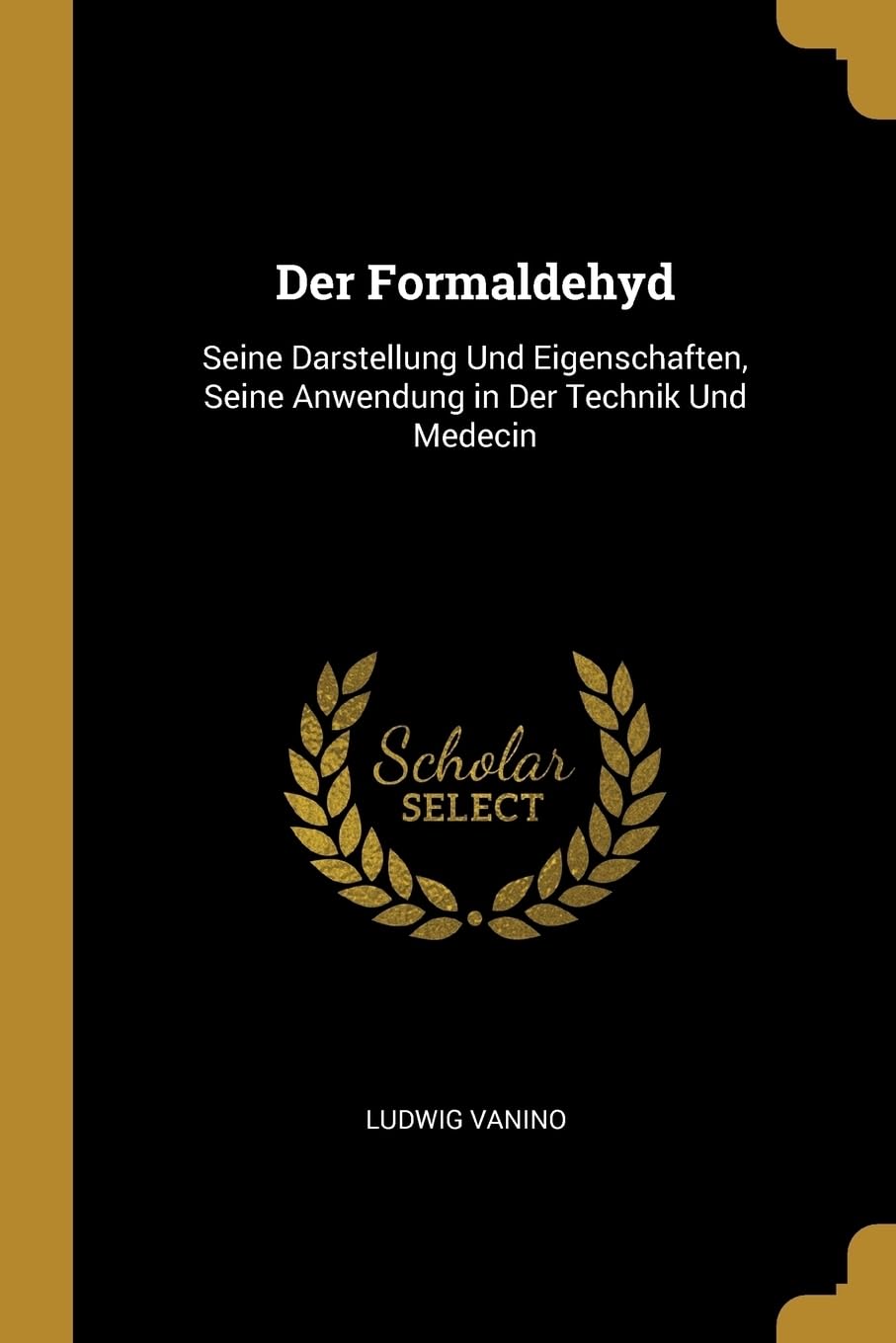 Der Formaldehyd: Seine Darstellung Und Eigenschaften, Seine Anwendung in Der Technik Und Medecin Contemporary literature