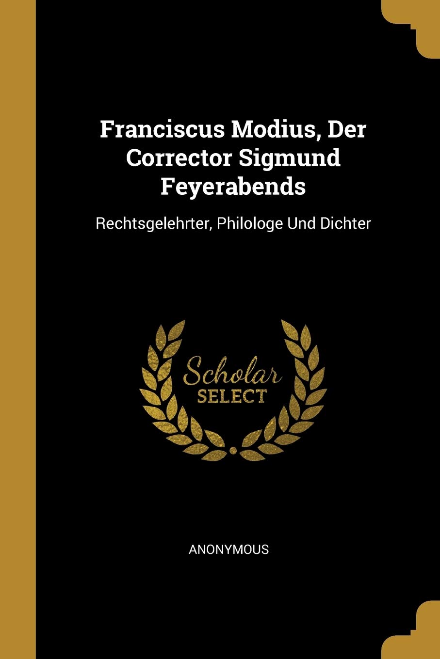 Franciscus Modius, Der Corrector Sigmund Feyerabends: Rechtsgelehrter, Philologe Und Dichter Law