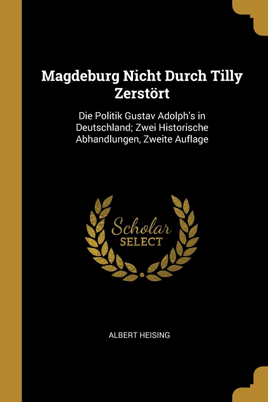 Magdeburg Nicht Durch Tilly Zerstört: Die Politik Gustav Adolph's in Deutschland; Zwei Historische Abhandlungen, Zweite Auflage Foreign Languages ​​& Dictionaries