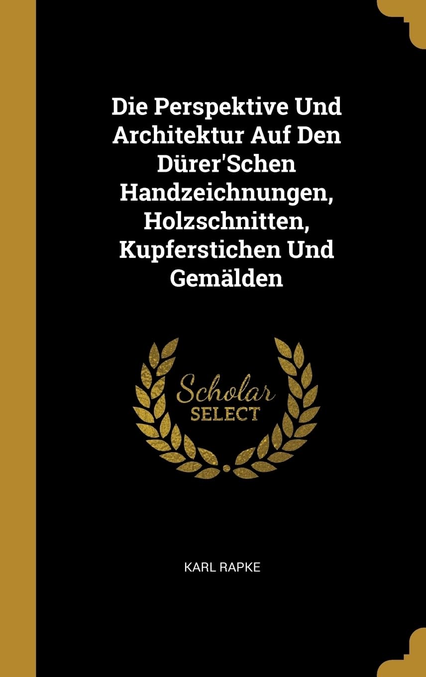 Die Perspektive Und Architektur Auf Den Drer'Schen Handzeichnungen, Holzschnitten, Kupferstichen Und Gemlden Architecture