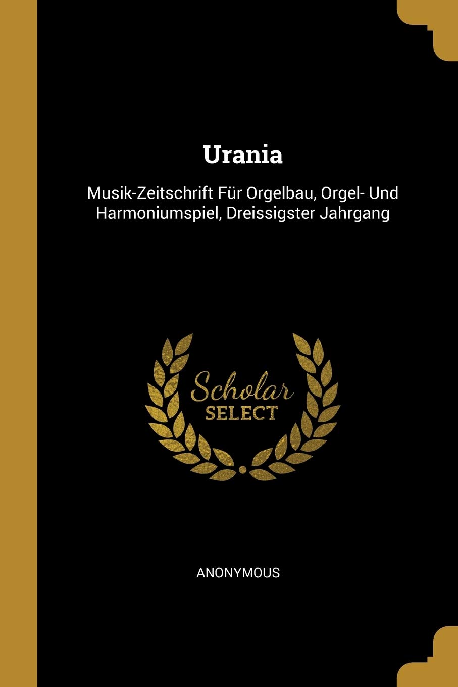 Urania: Musik-Zeitschrift Für Orgelbau, Orgel- Und Harmoniumspiel, Dreissigster Jahrgang Arts & Music