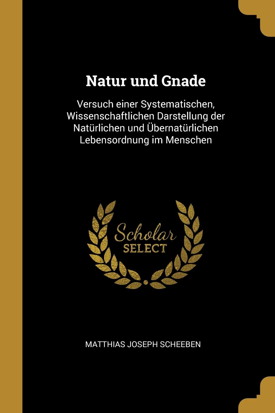 Natur und Gnade: Versuch einer Systematischen, Wissenschaftlichen Darstellung der Natürlichen und Übernatürlichen Lebensordnung im Menschen Mathematics
