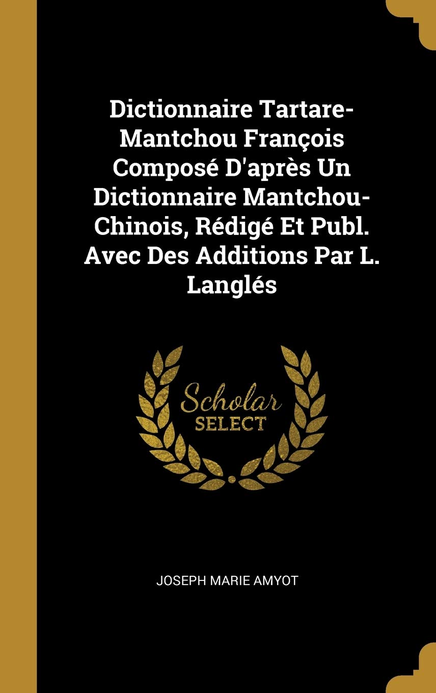 Dictionnaire Tartare-Mantchou François Composé D'après Un Dictionnaire Mantchou-Chinois, Rédigé Et Publ. Avec Des Additions Par L. Langlés Politics & History