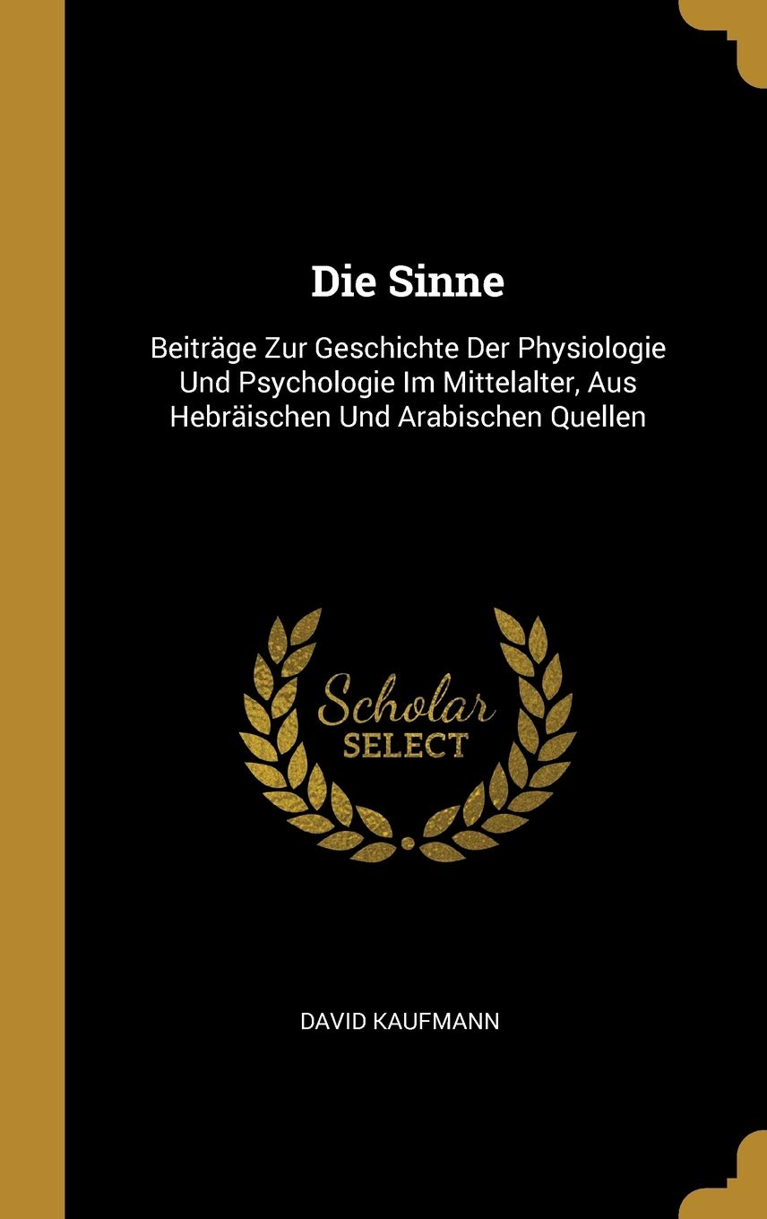 Die Sinne: Beiträge Zur Geschichte Der Physiologie Und Psychologie Im Mittelalter, Aus Hebräischen Und Arabischen Quellen Politics & History