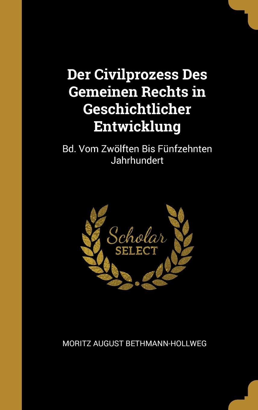Der Civilprozess Des Gemeinen Rechts in Geschichtlicher Entwicklung: Bd. Vom Zwölften Bis Fünfzehnten Jahrhundert Law