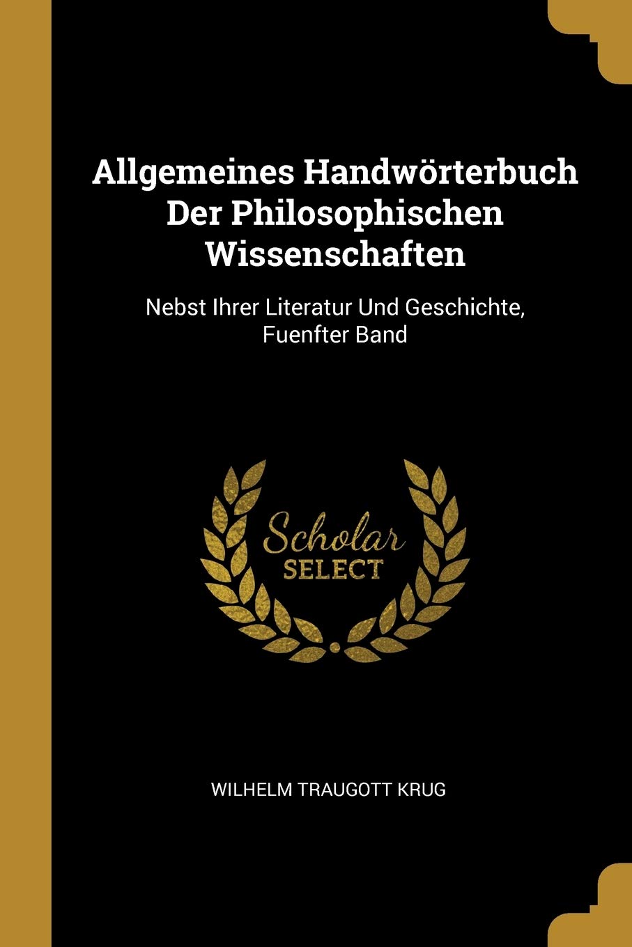 Allgemeines Handwörterbuch Der Philosophischen Wissenschaften: Nebst Ihrer Literatur Und Geschichte, Fuenfter Band Leisure, Home & Garden