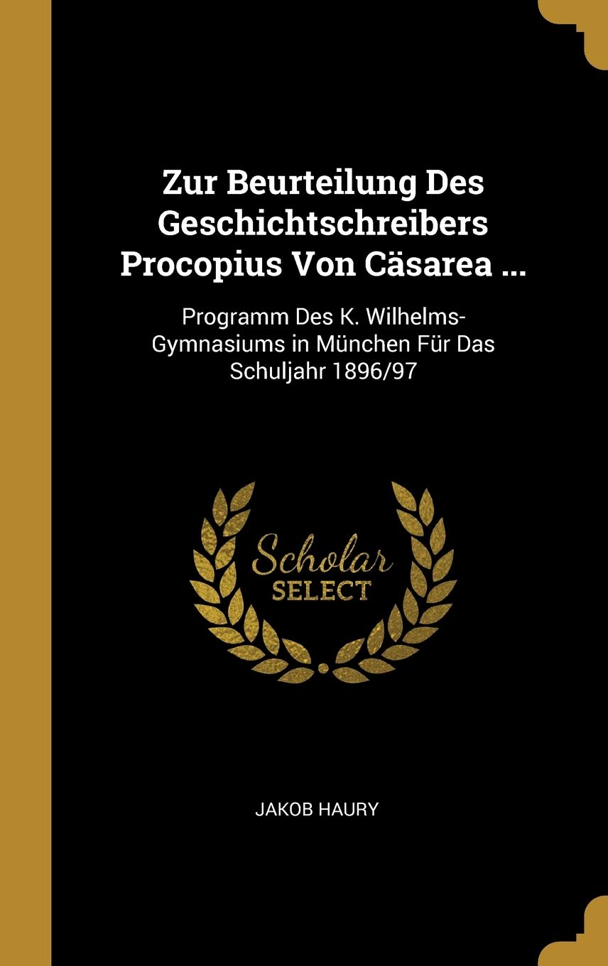 Zur Beurteilung Des Geschichtschreibers Procopius Von Cäsarea ...: Programm Des K. Wilhelms-Gymnasiums in München Für Das Schuljahr 1896/97 Memories