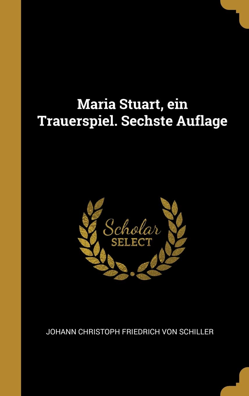 Maria Stuart, ein Trauerspiel. Sechste Auflage Drama