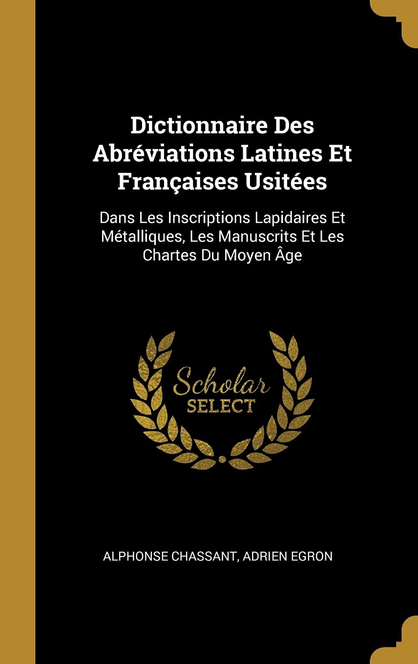 Dictionnaire Des Abréviations Latines Et Françaises Usitées: Dans Les Inscriptions Lapidaires Et Métalliques, Les Manuscrits Et Les Chartes Du Moyen Âge book
