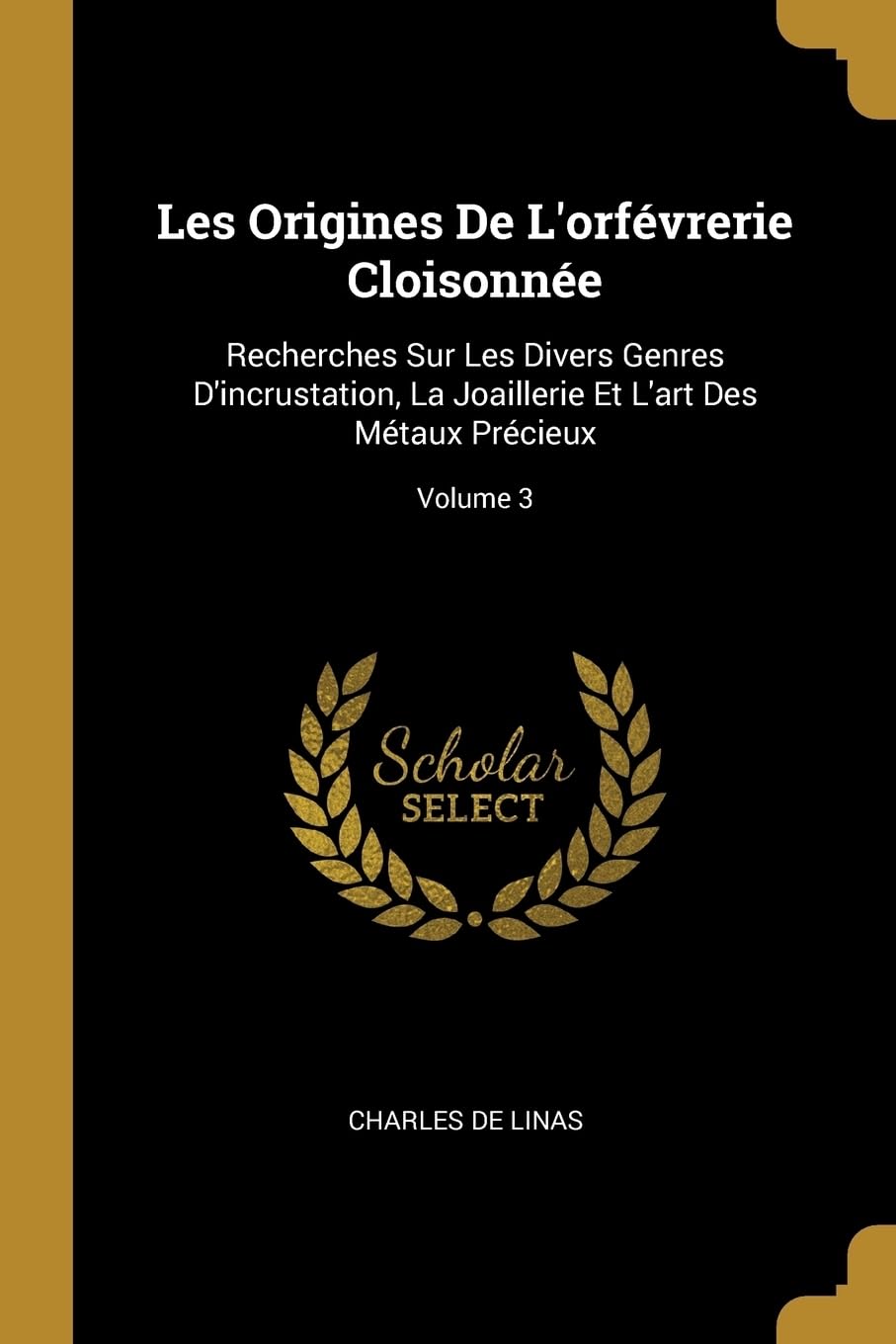 Les Origines De L'orfvrerie Cloisonne: Recherches Sur Les Divers Genres D'incrustation, La Joaillerie Et L'art Des Mtaux Prcieux; Volume 3 book