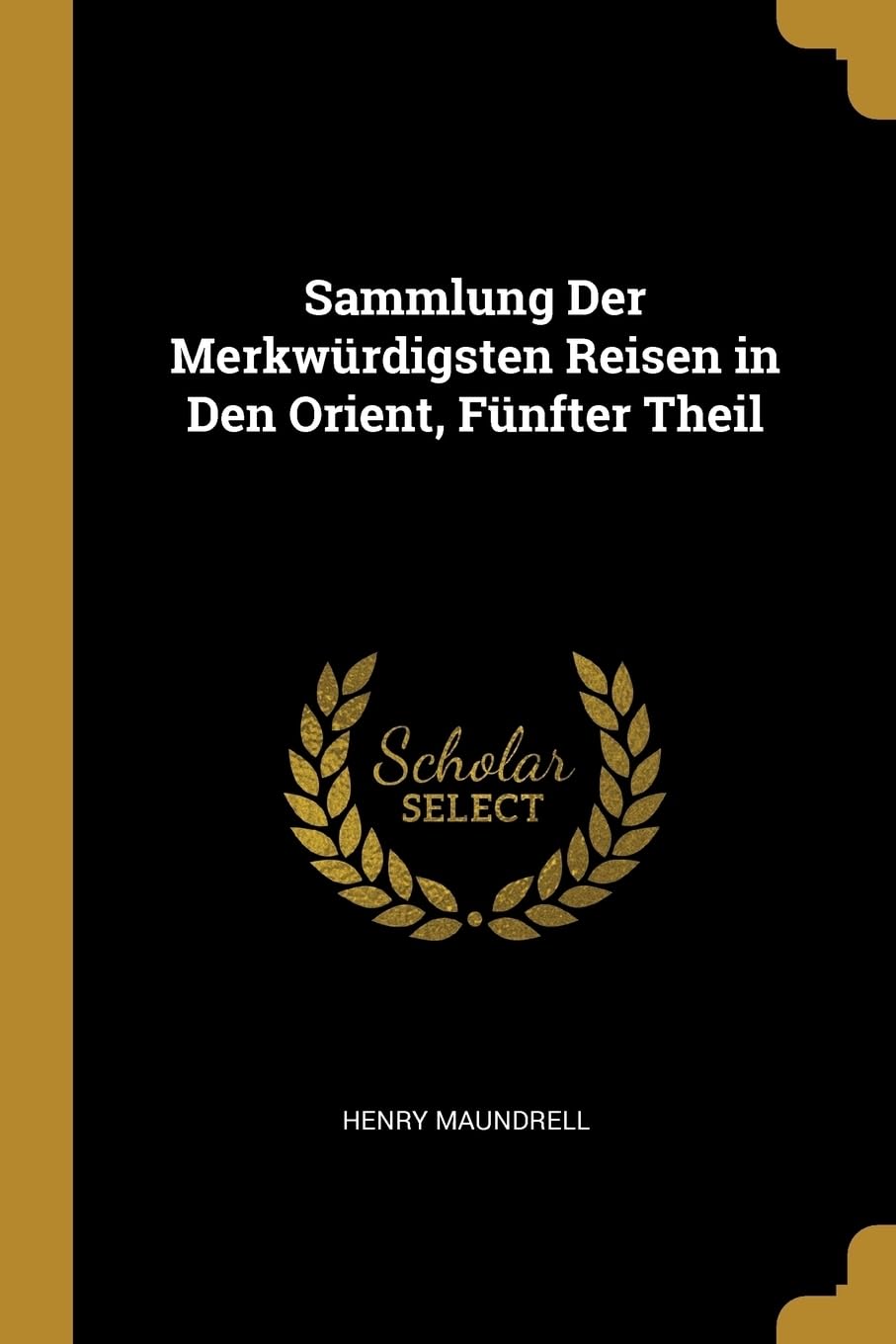 Sammlung Der Merkwrdigsten Reisen in Den Orient, Fnfter Theil Leisure, Home & Garden