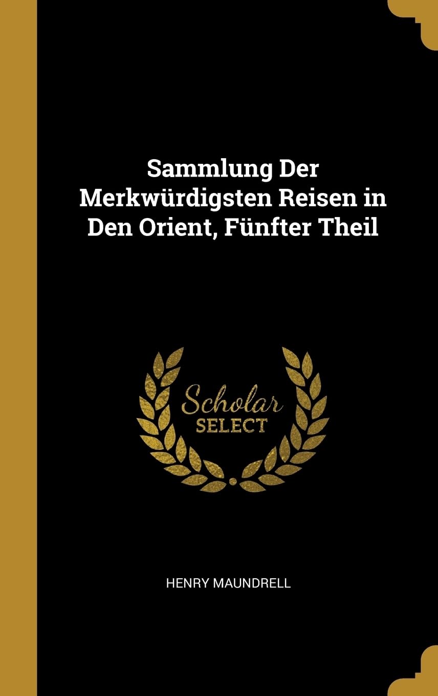 Sammlung Der Merkwrdigsten Reisen in Den Orient, Fnfter Theil Leisure, Home & Garden