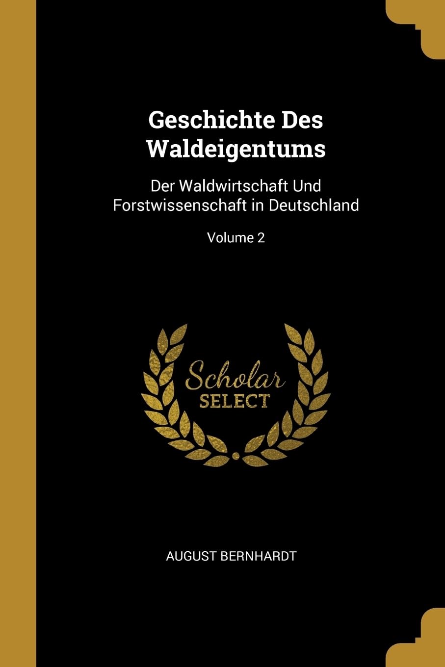 Geschichte Des Waldeigentums: Der Waldwirtschaft Und Forstwissenschaft in Deutschland; Volume 2 Politics & History