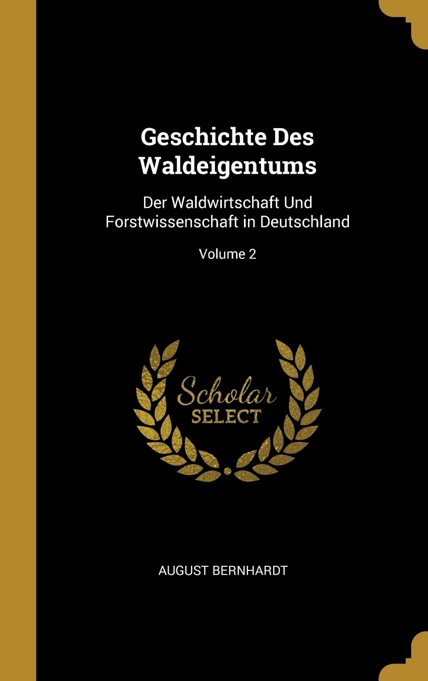 Geschichte Des Waldeigentums: Der Waldwirtschaft Und Forstwissenschaft in Deutschland; Volume 2 Politics & History