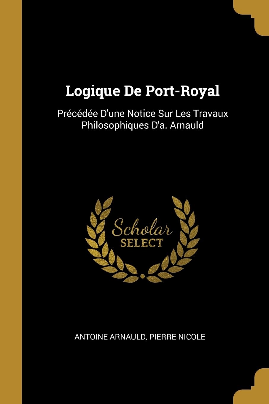 Logique De Port-Royal: Prcde D'une Notice Sur Les Travaux Philosophiques D'a. Arnauld book