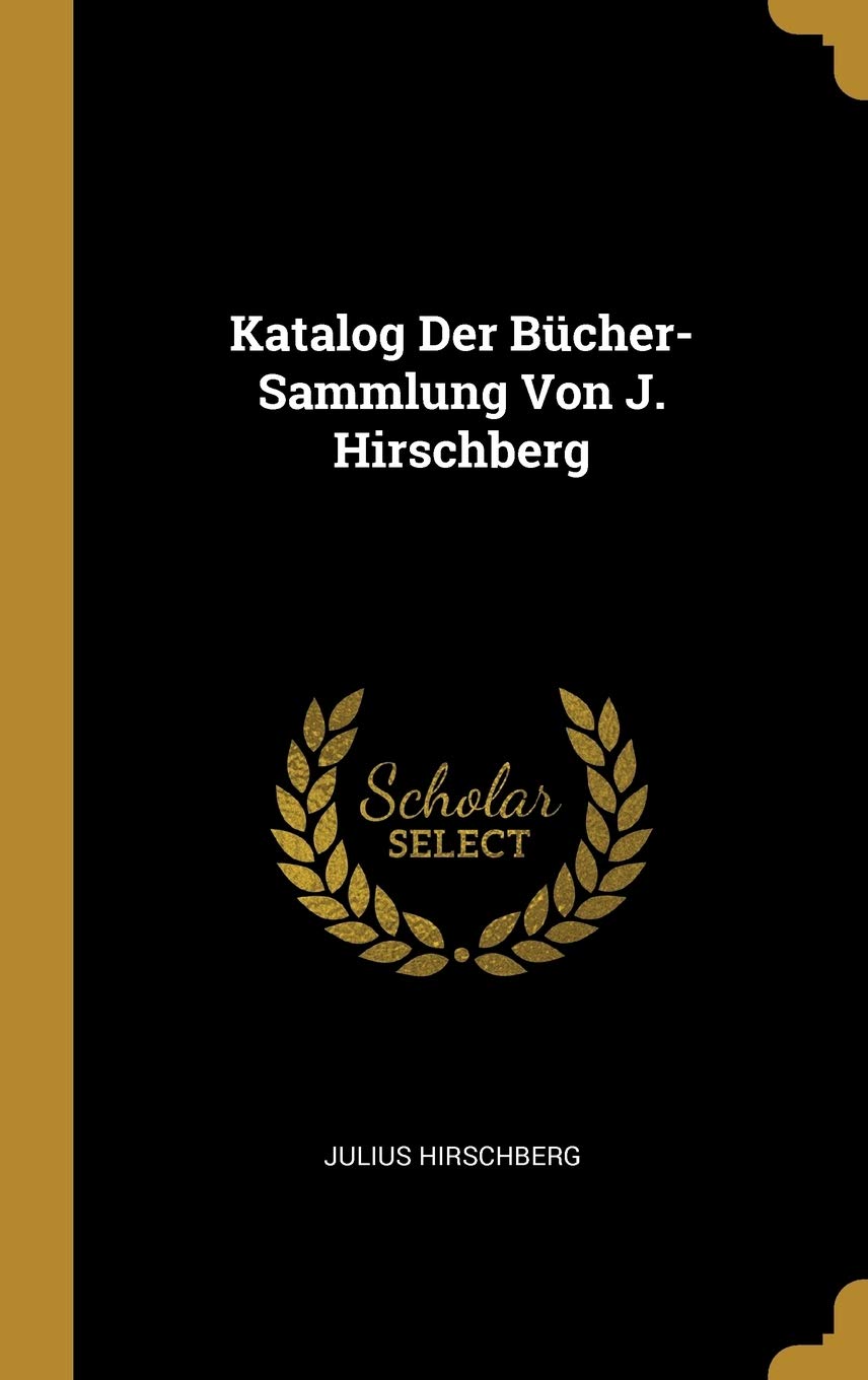 Katalog Der Bücher-Sammlung Von J. Hirschberg Medicine