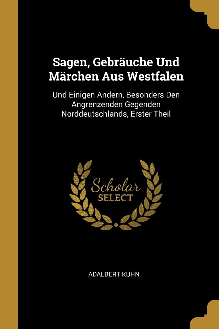 Sagen, Gebruche Und Mrchen Aus Westfalen: Und Einigen Andern, Besonders Den Angrenzenden Gegenden Norddeutschlands, Erster Theil Contemporary literature Books