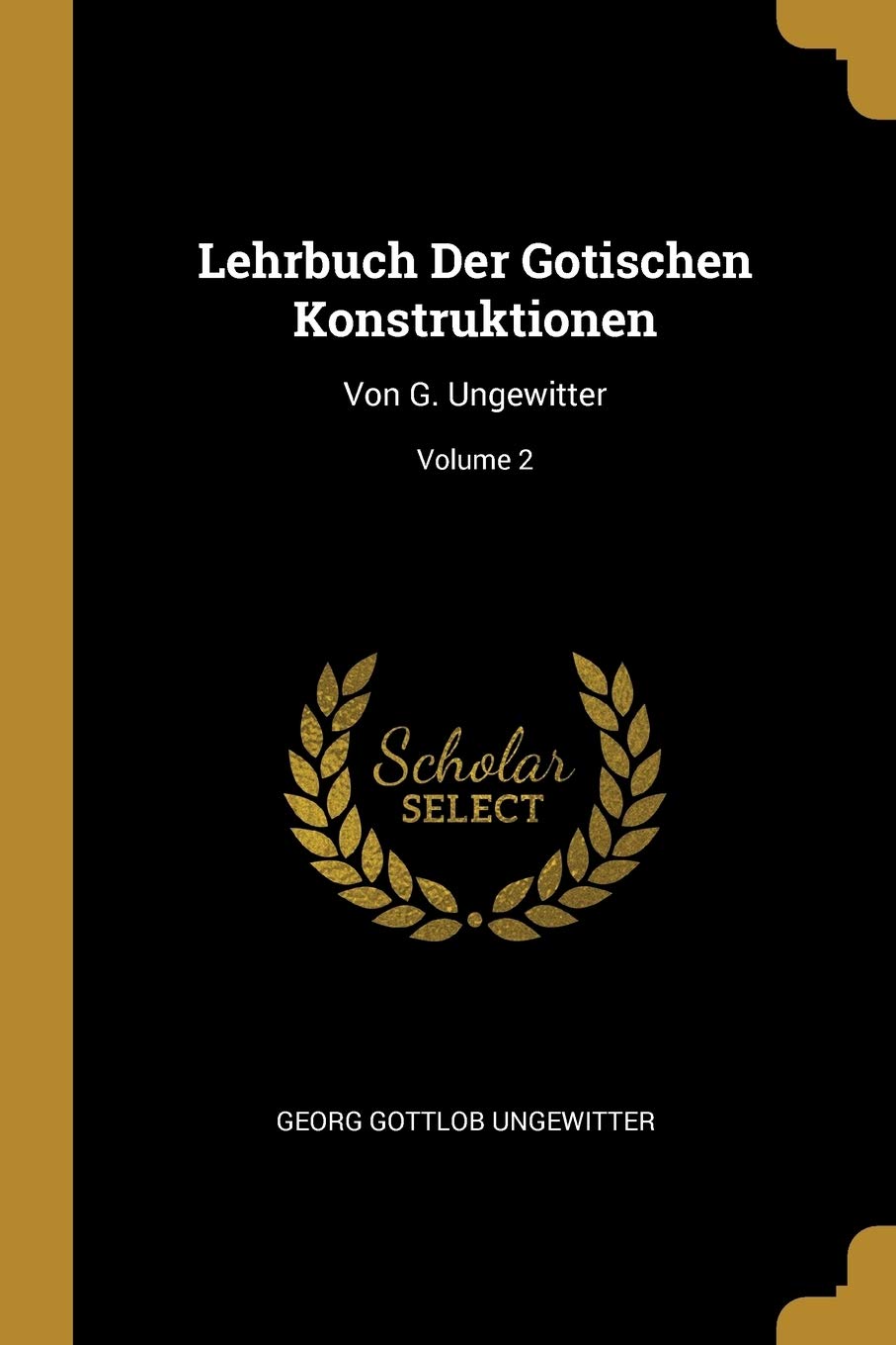 Lehrbuch Der Gotischen Konstruktionen: Von G. Ungewitter; Volume 2 Architecture
