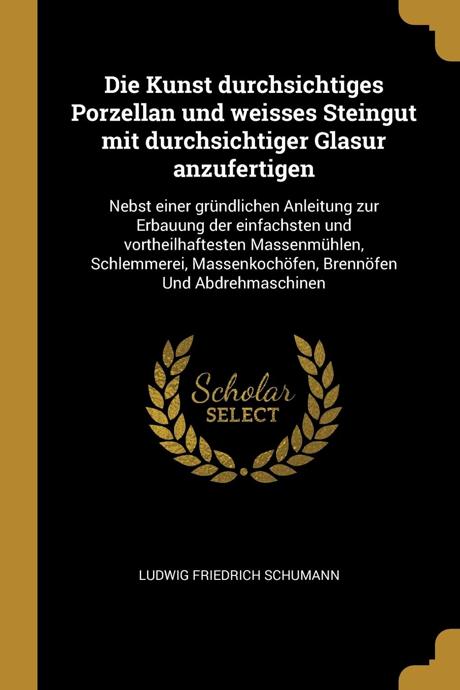 Die Kunst durchsichtiges Porzellan und weisses Steingut mit durchsichtiger Glasur anzufertigen: Nebst einer gründlichen Anleitung zur Erbauung der ... Massenkochöfen, Brennöfen Und Abdrehmaschinen Film, Art & Culture