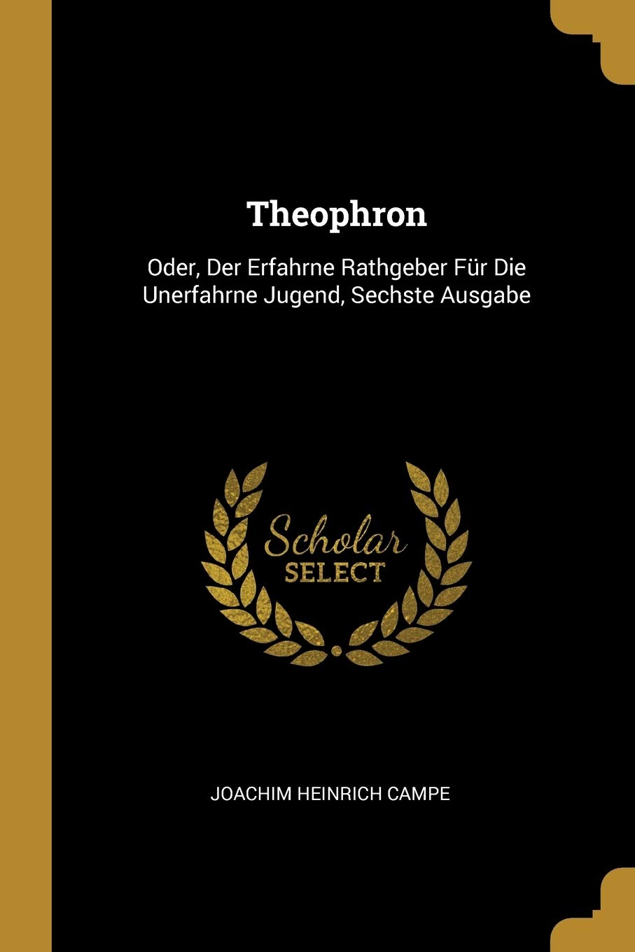 Theophron: Oder, Der Erfahrne Rathgeber Für Die Unerfahrne Jugend, Sechste Ausgabe Religion & Esotericism