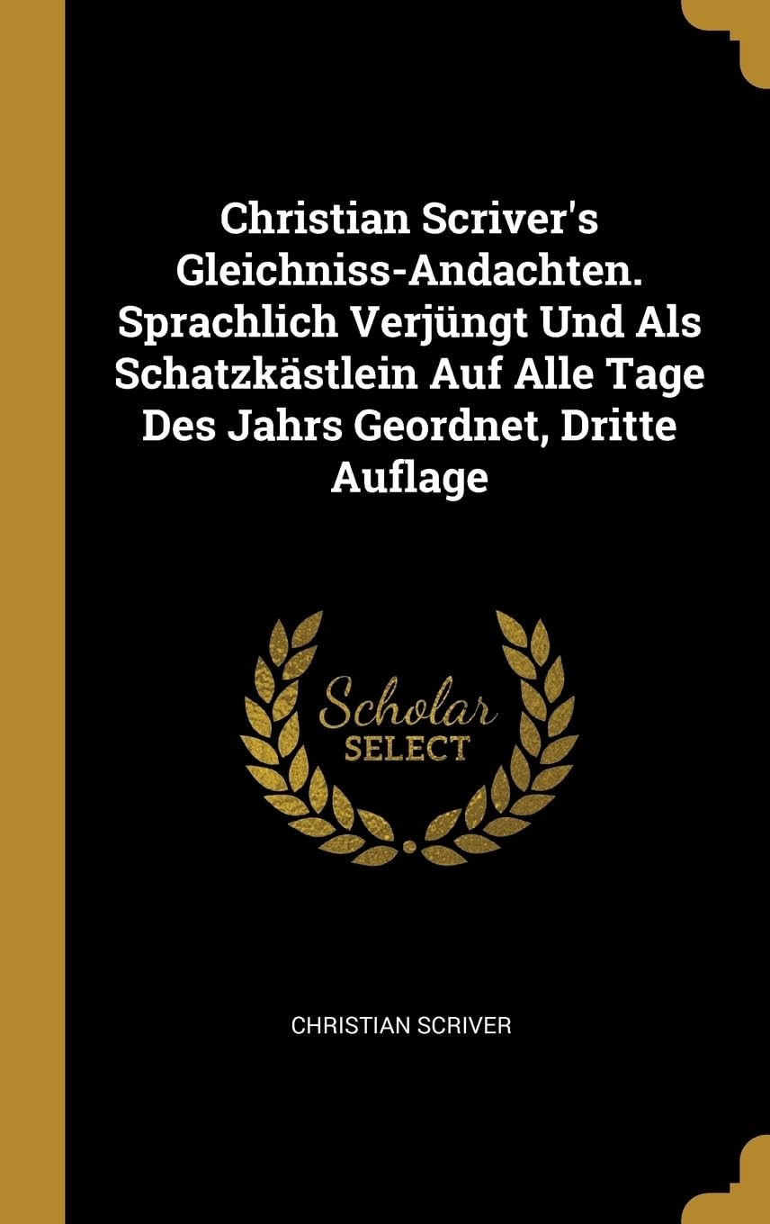 Christian Scriver's Gleichniss-Andachten. Sprachlich Verjngt Und Als Schatzkstlein Auf Alle Tage Des Jahrs Geordnet, Dritte Auflage Contemporary literature Books