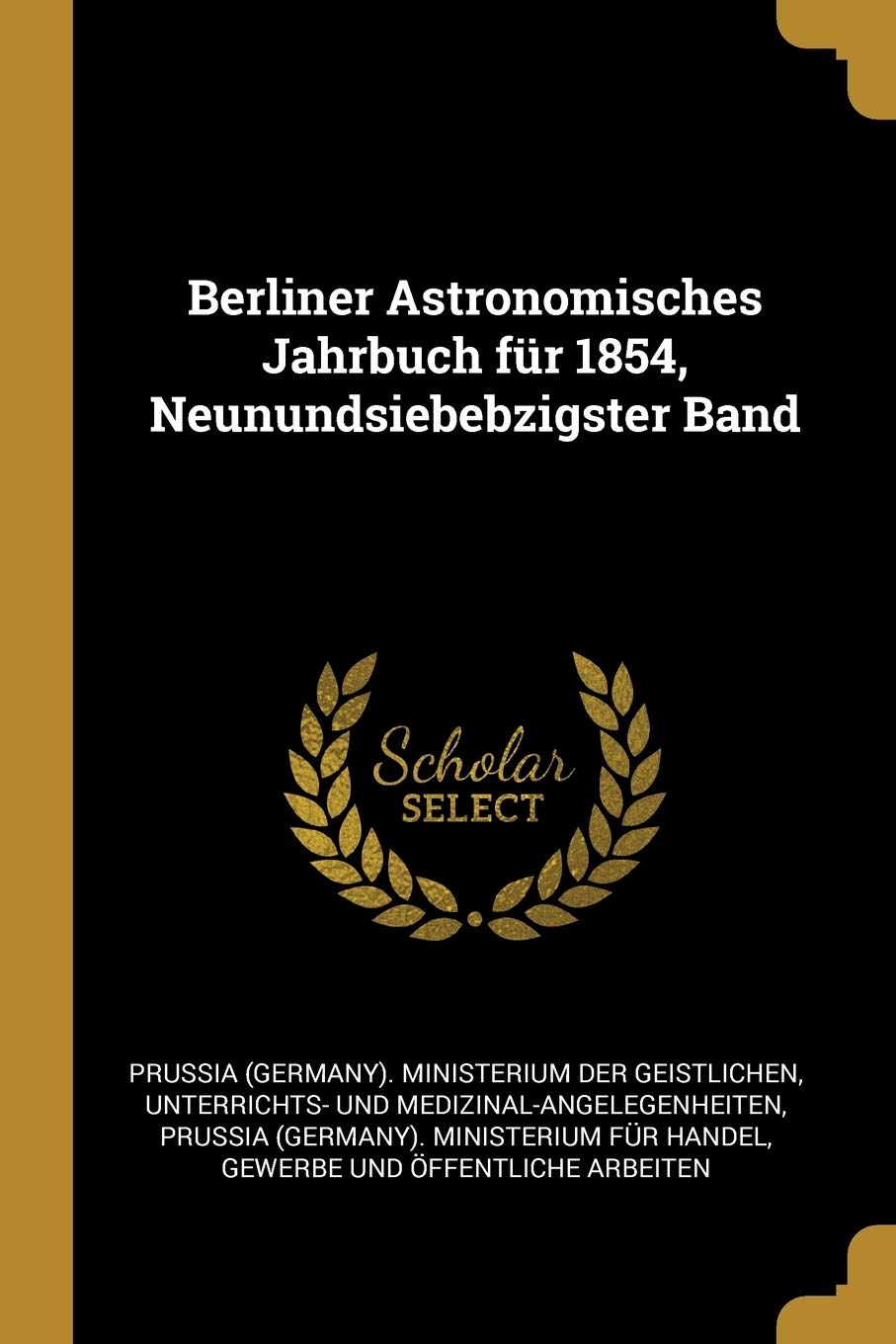 Berliner Astronomisches Jahrbuch für 1854, Neunundsiebebzigster Band Reference Books