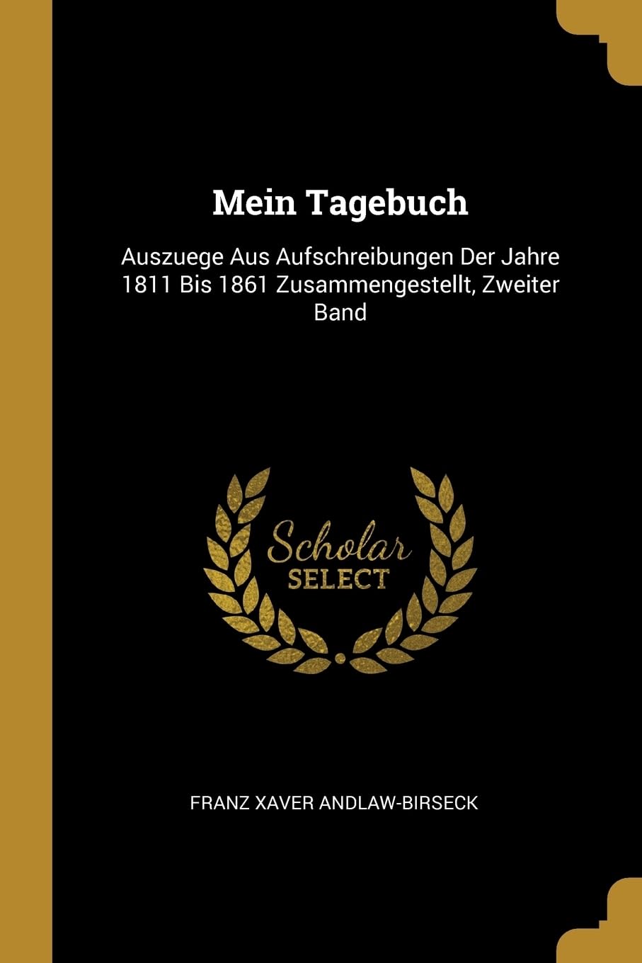 Mein Tagebuch: Auszuege Aus Aufschreibungen Der Jahre 1811 Bis 1861 Zusammengestellt, Zweiter Band Reference Books