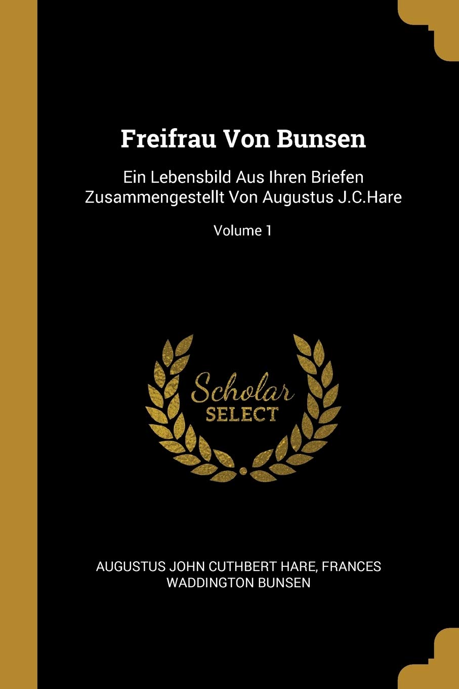 Freifrau Von Bunsen: Ein Lebensbild Aus Ihren Briefen Zusammengestellt Von Augustus J.C.Hare; Volume 1 Memories