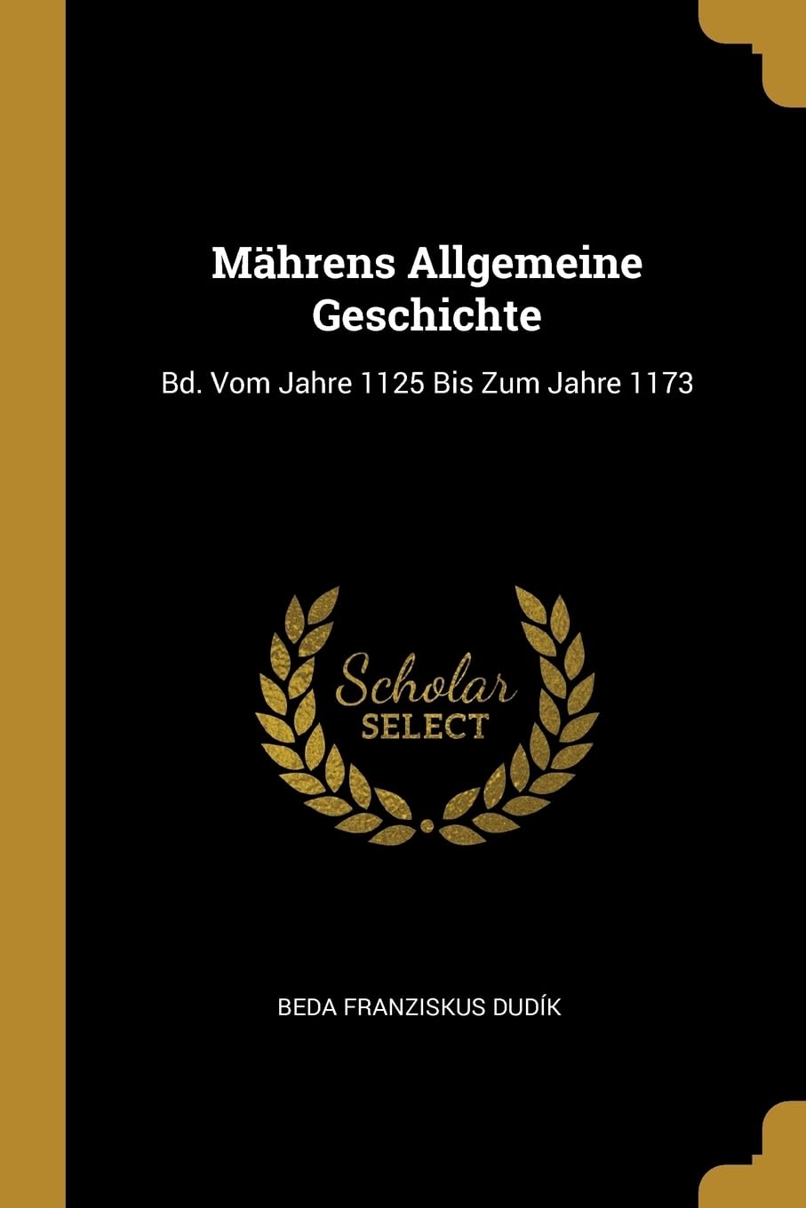 Mährens Allgemeine Geschichte: Bd. Vom Jahre 1125 Bis Zum Jahre 1173 Politics & History