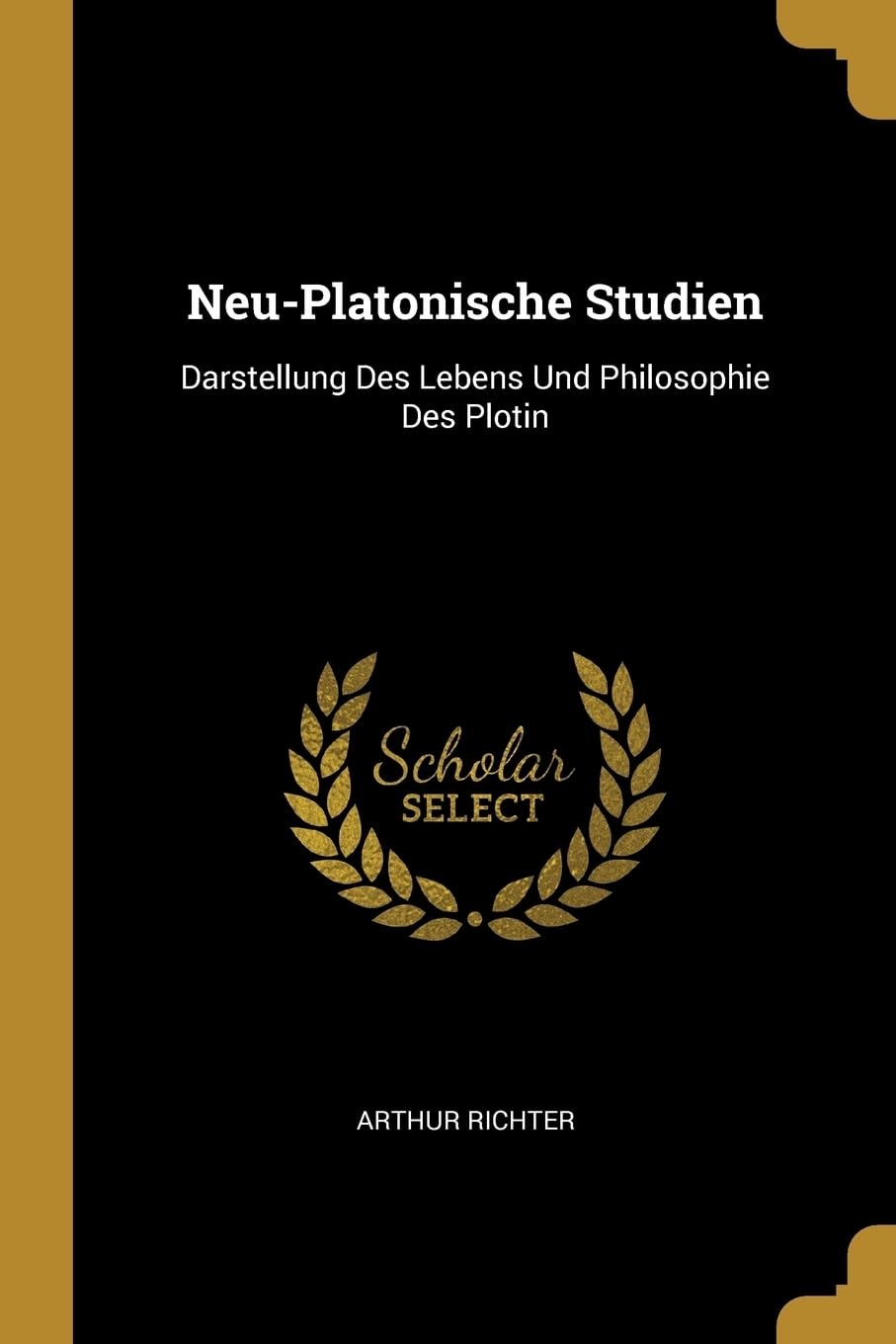 Neu-Platonische Studien: Darstellung Des Lebens Und Philosophie Des Plotin Philosophy