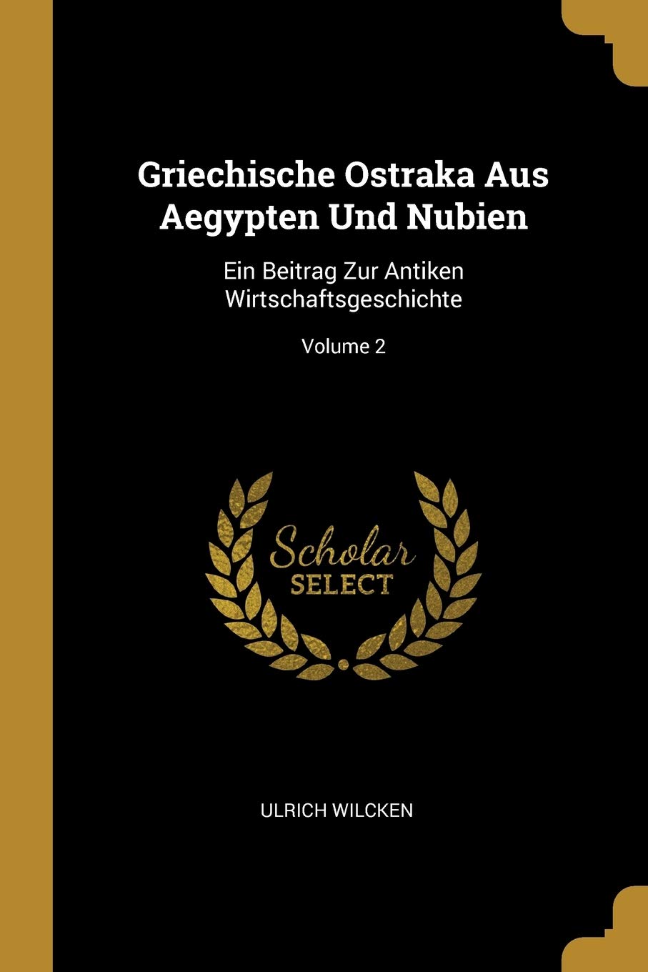 Griechische Ostraka Aus Aegypten Und Nubien: Ein Beitrag Zur Antiken Wirtschaftsgeschichte; Volume 2 Business, Finance & Career