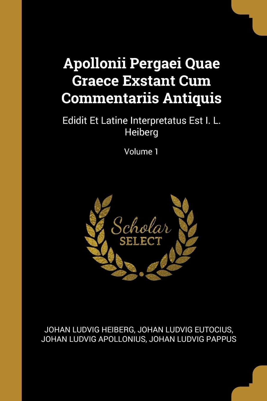 Apollonii Pergaei Quae Graece Exstant Cum Commentariis Antiquis: Edidit Et Latine Interpretatus Est I. L. Heiberg; Volume 1 Philosophy