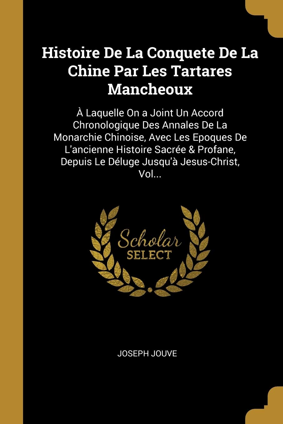 Histoire De La Conquete De La Chine Par Les Tartares Mancheoux: À Laquelle On a Joint Un Accord Chronologique Des Annales De La Monarchie Chinoise, ... Depuis Le Déluge Jusqu'à Jesus-Christ, Vol... Contemporary literature Books