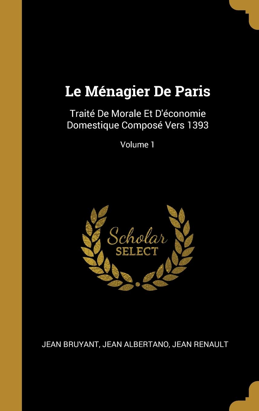 Le Ménagier De Paris: Traité De Morale Et D'économie Domestique Composé Vers 1393; Volume 1 Politics & History