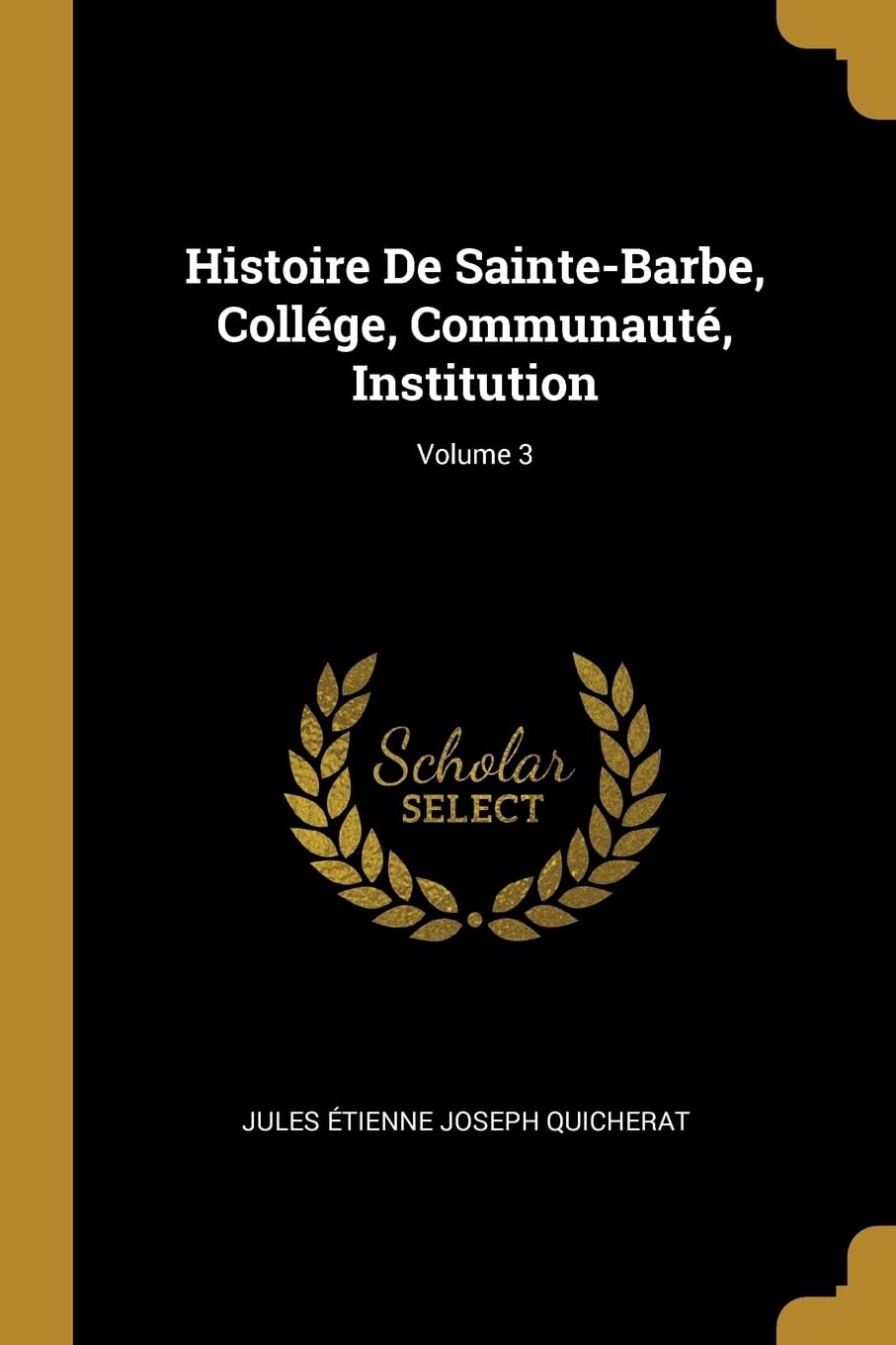 Histoire De Sainte-Barbe, Collge, Communaut, Institution; Volume 3 Memories