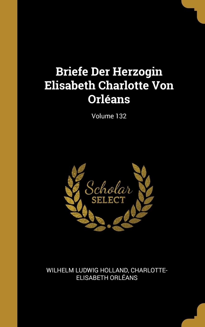 Briefe Der Herzogin Elisabeth Charlotte Von Orlans; Volume 132 Contemporary literature