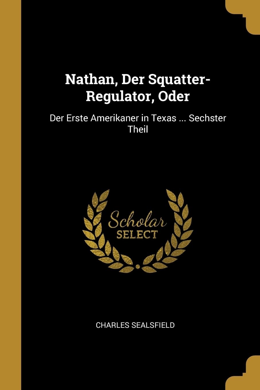 Nathan, Der Squatter-Regulator, Oder: Der Erste Amerikaner in Texas ... Sechster Theil Memories