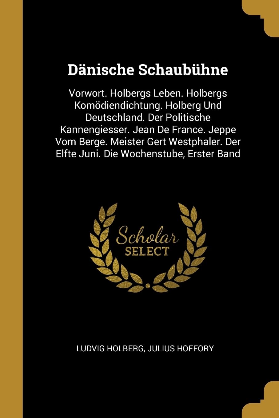 Dnische Schaubhne: Vorwort. Holbergs Leben. Holbergs Komdiendichtung. Holberg Und Deutschland. Der Politische Kannengiesser. Jean De France. Jeppe ... Der Elfte Juni. Die Wochenstube, Erster Band Drama
