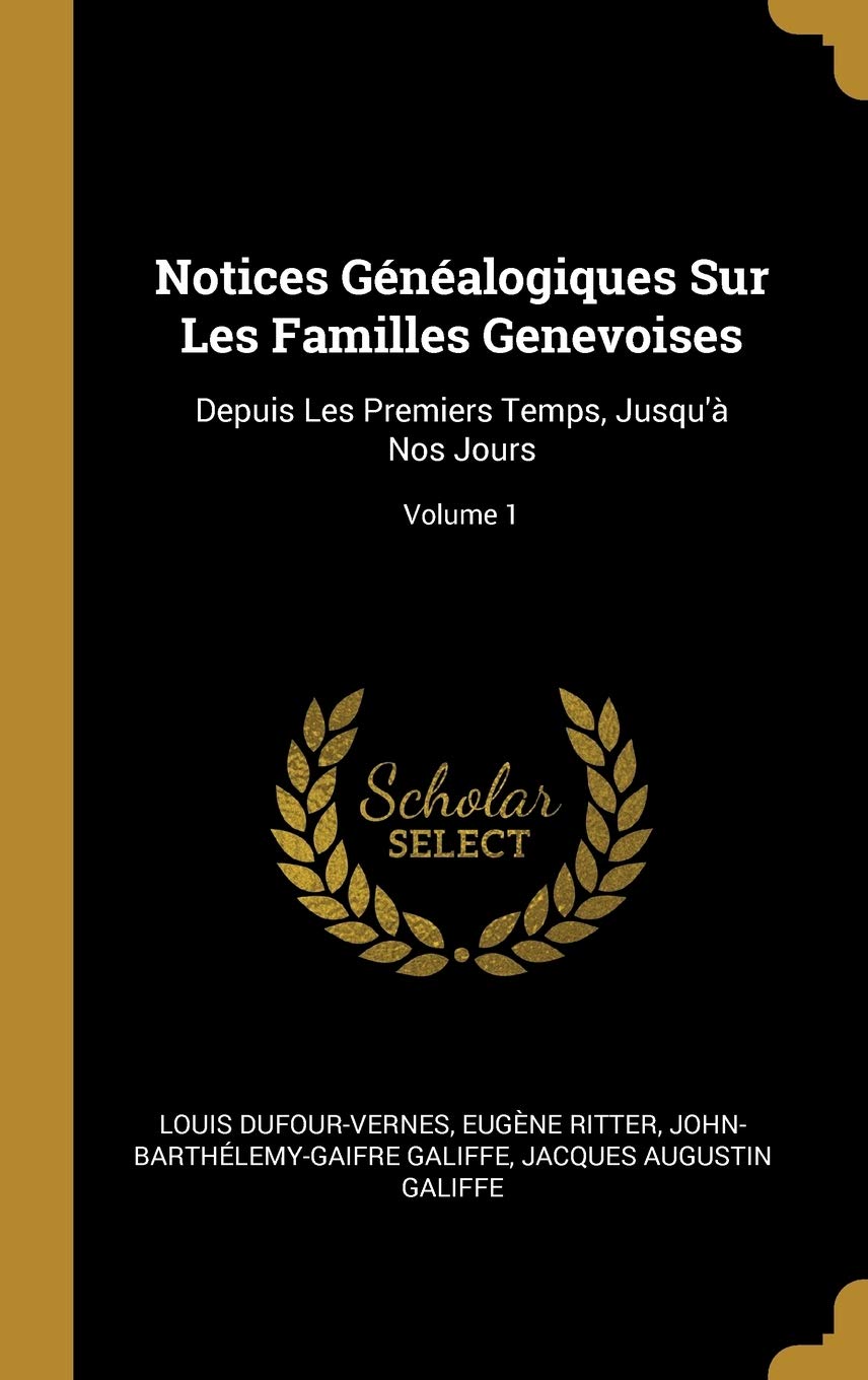 Notices Généalogiques Sur Les Familles Genevoises: Depuis Les Premiers Temps, Jusqu'à Nos Jours; Volume 1 book