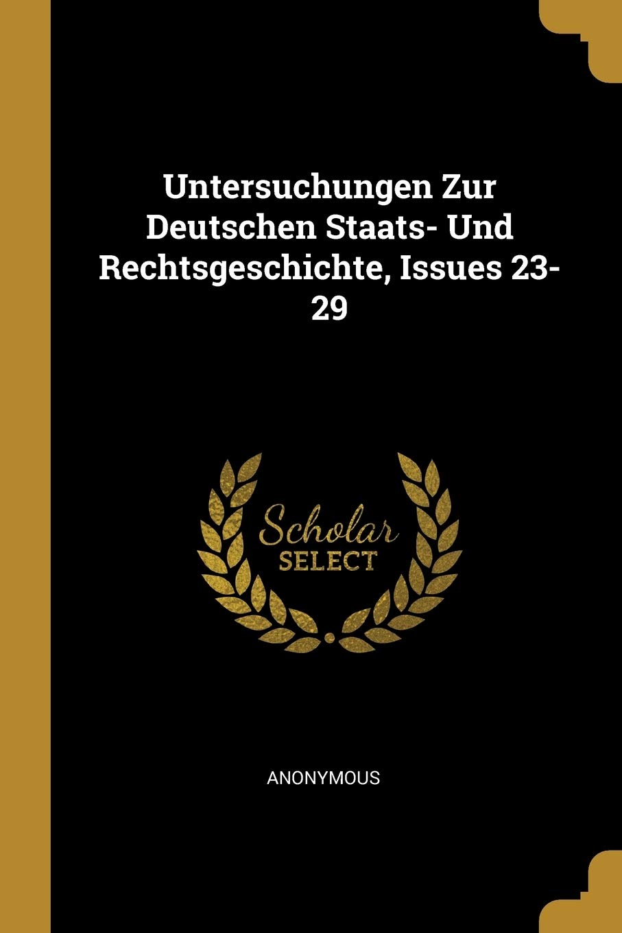 Untersuchungen Zur Deutschen Staats- Und Rechtsgeschichte, Issues 23-29 Politics & History