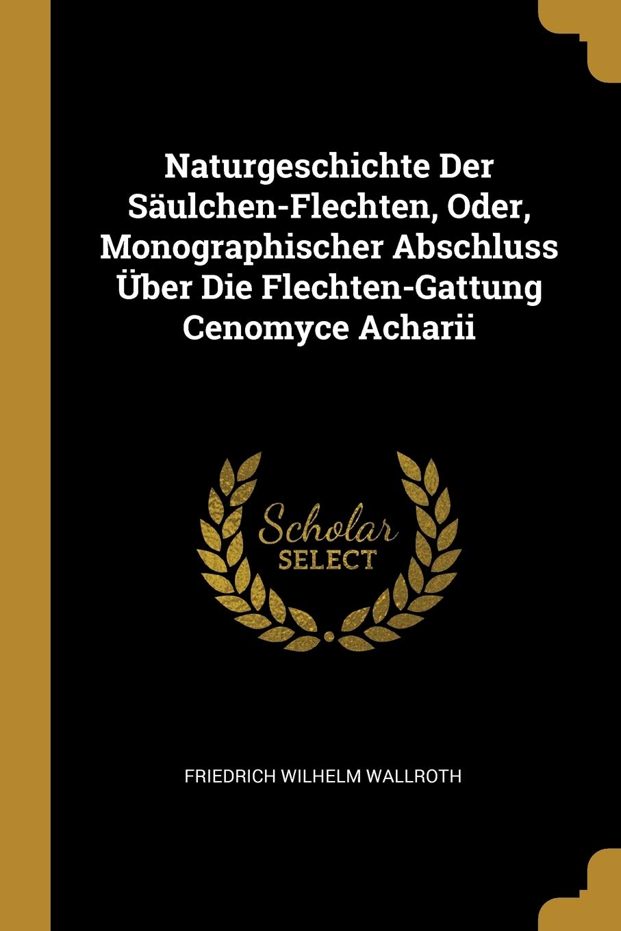 Naturgeschichte Der Säulchen-Flechten, Oder, Monographischer Abschluss Über Die Flechten-Gattung Cenomyce Acharii Business & Technology
