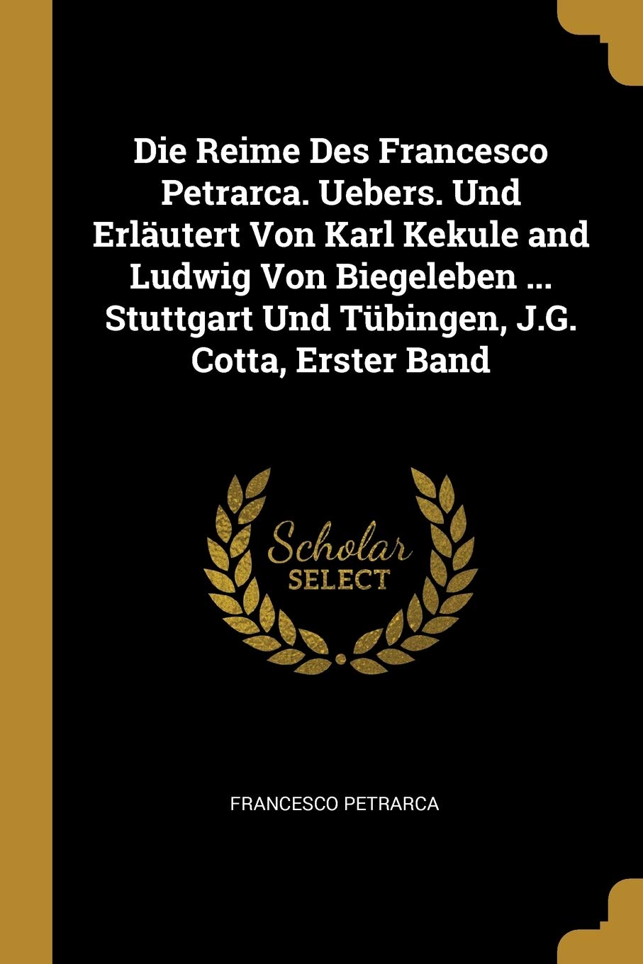Die Reime Des Francesco Petrarca. Uebers. Und Erläutert Von Karl Kekule and Ludwig Von Biegeleben ... Stuttgart Und Tübingen, J.G. Cotta, Erster Band Contemporary literature Books