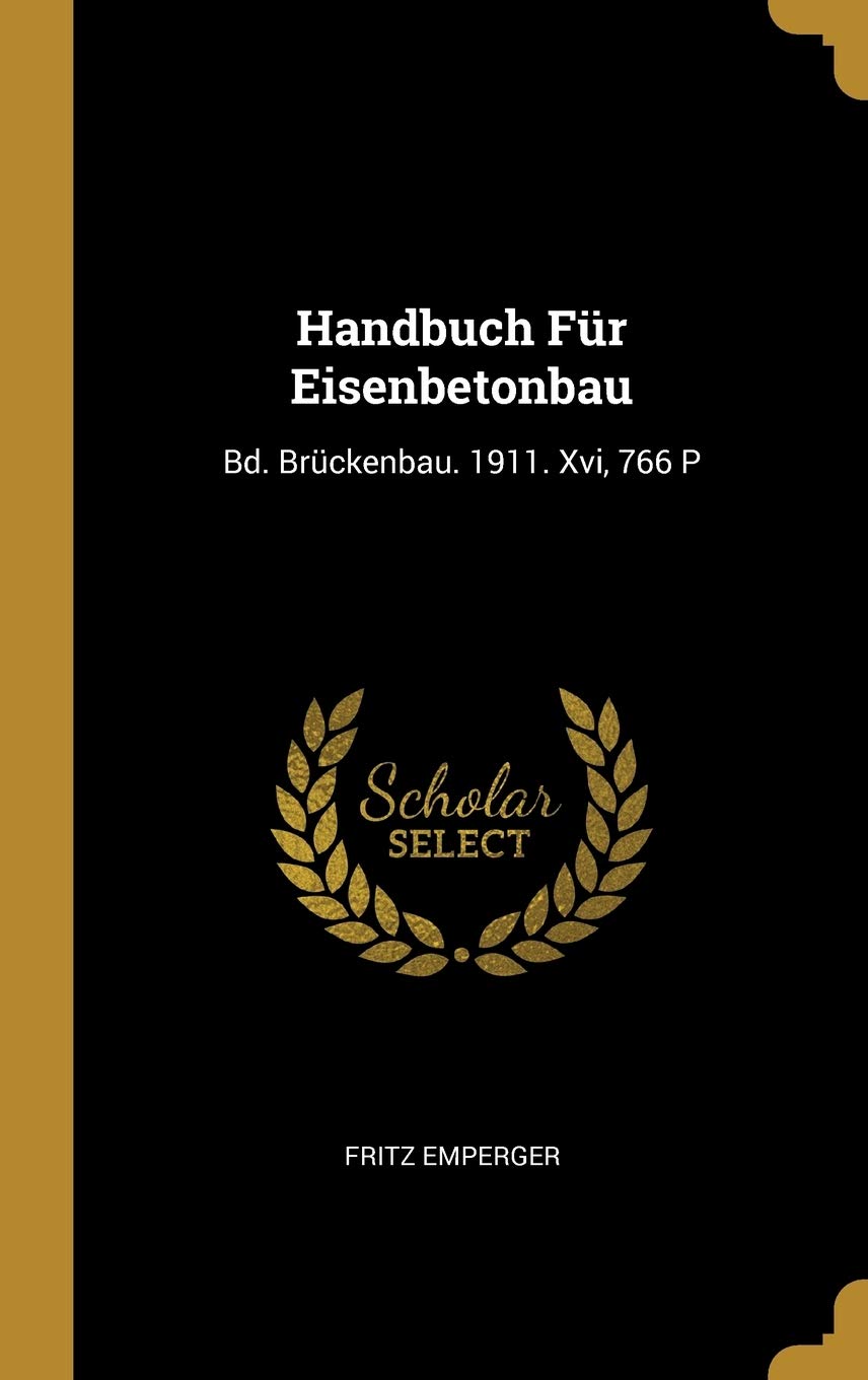 Handbuch Fr Eisenbetonbau: Bd. Brckenbau. 1911. Xvi, 766 P Reference Books