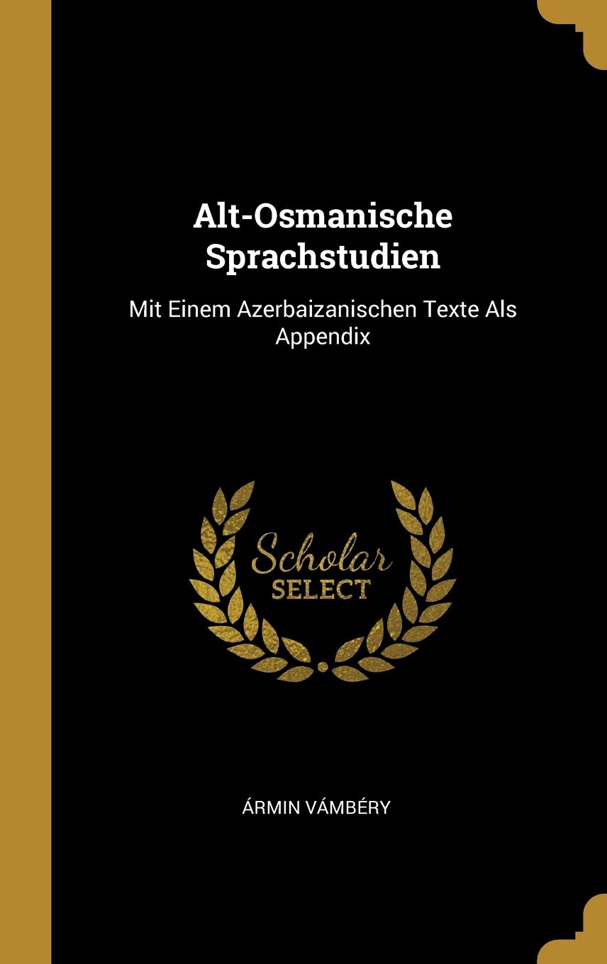 Alt-Osmanische Sprachstudien: Mit Einem Azerbaizanischen Texte Als Appendix Foreign Languages ​​& Dictionaries
