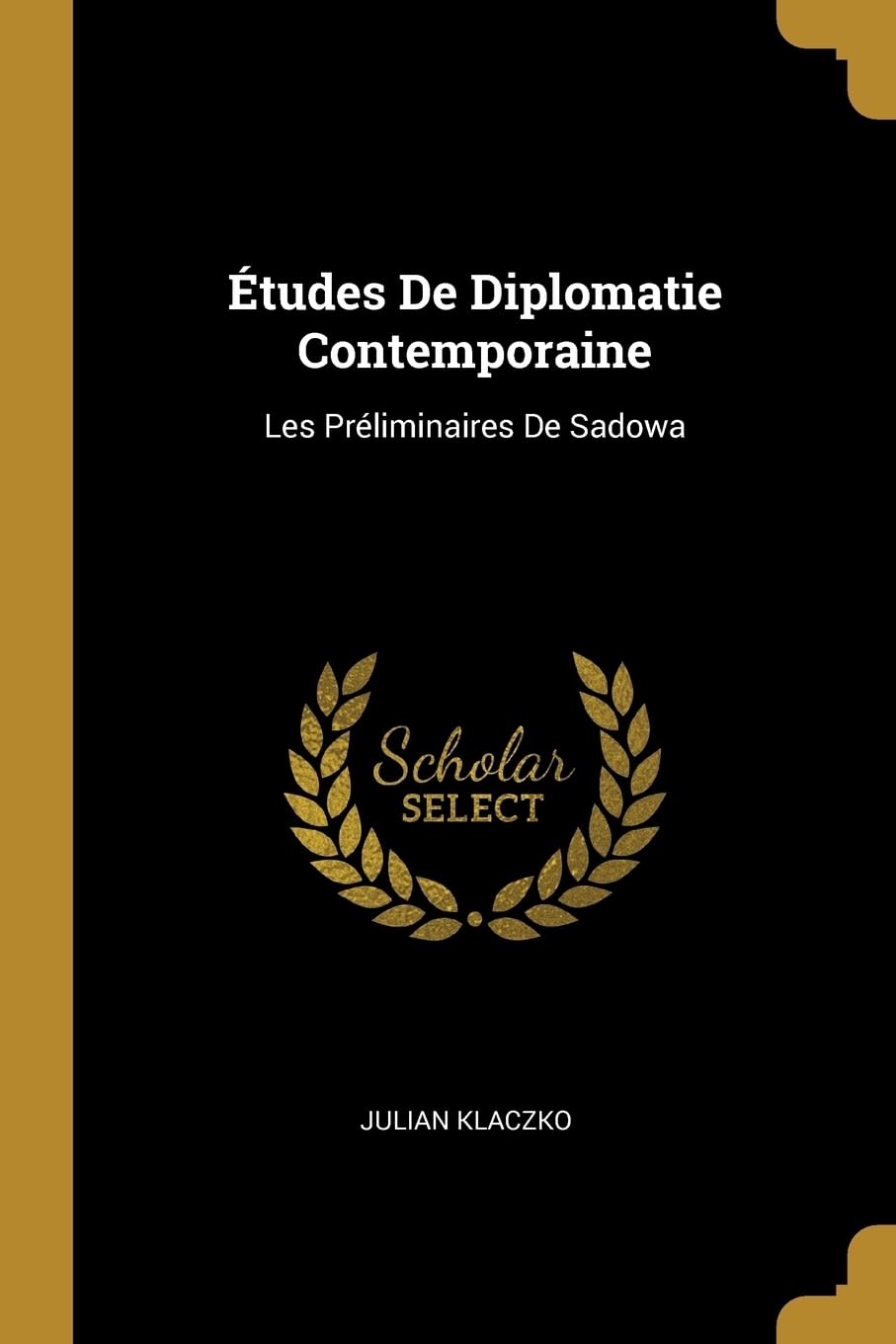 tudes De Diplomatie Contemporaine: Les Prliminaires De Sadowa Politics & History