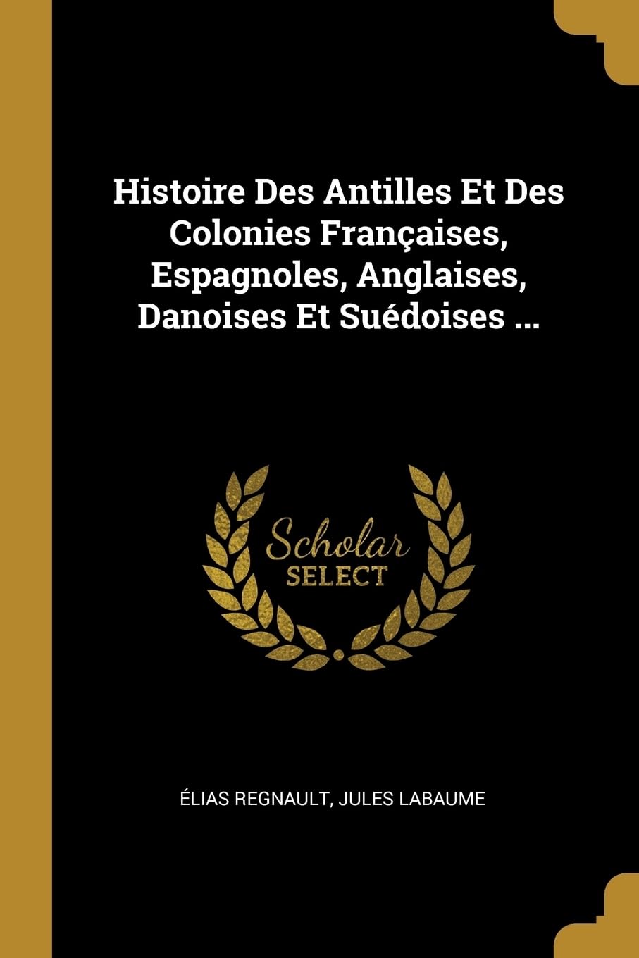 Histoire Des Antilles Et Des Colonies Franaises, Espagnoles, Anglaises, Danoises Et Sudoises ... Politics & History