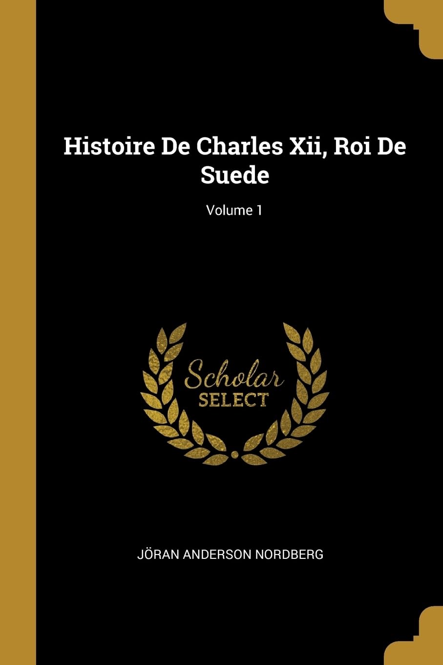 Histoire De Charles Xii, Roi De Suede; Volume 1 Politics & History