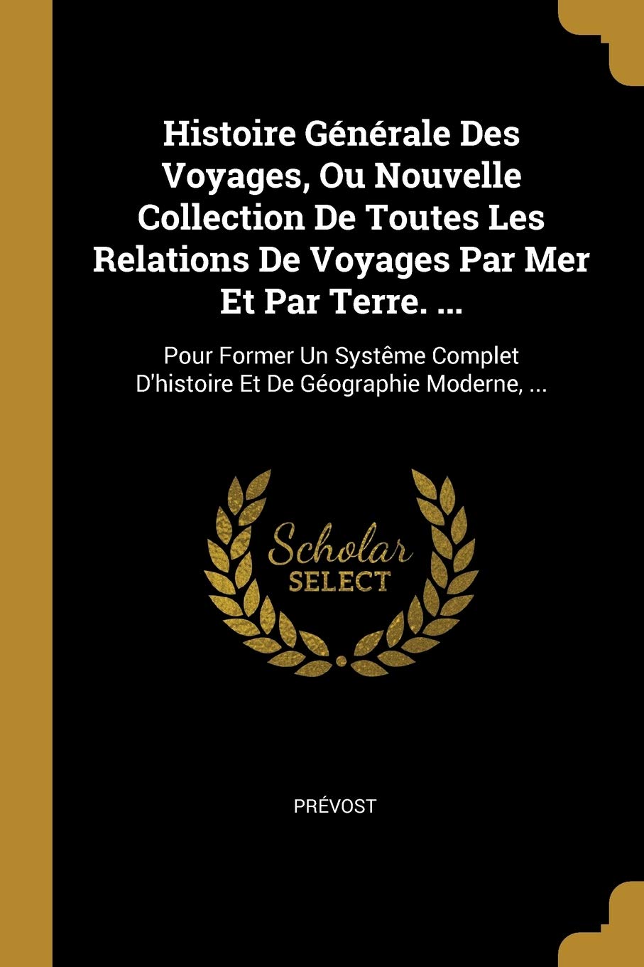 Histoire Générale Des Voyages, Ou Nouvelle Collection De Toutes Les Relations De Voyages Par Mer Et Par Terre. ...: Pour Former Un Systême Complet D'histoire Et De Géographie Moderne, ... Memories